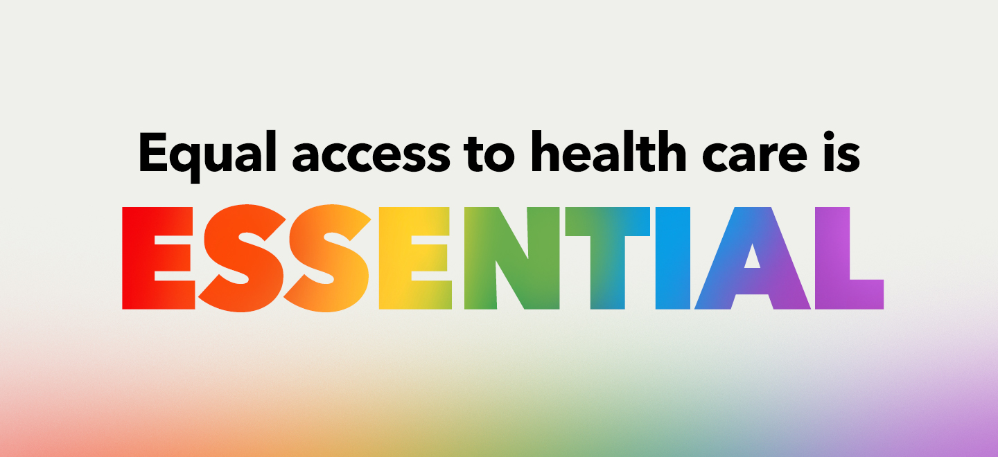 A blended rainbow graphic that says "Equal access to health care is essential"